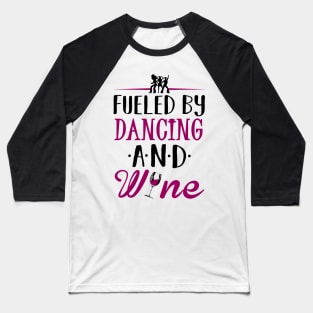 Fueled by Dancing and Wine Baseball T-Shirt